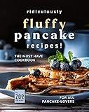 Ridiculously Fluffy!: The Pancake-Lover Cookbook