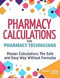 Pharmacy Calculations for Pharmacy Technicians: Master Calculations The Safe & Easy Way Without Formulas