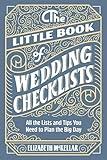 The Little Book of Wedding Checklists: All the Lists and Tips You Need to Plan the Big Day