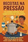 Receitas na Pressão: Culinária Rápida para Sobrevivência Estudantil (Portuguese Edition)