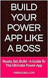 Build Your Power App Like A Boss: Ready, Set, Build - A Guide To The Ultimate Power App (Power Platform - Nuts and Bolts Book 1)