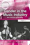 Gender in the Music Industry: Rock, Discourse and Girl Power (Ashgate Popular and Folk Music)