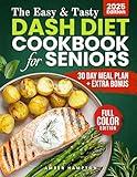 The Easy and Tasty DASH Diet Cookbook for Seniors: Full-Color Low-Sodium Recipes Designed to Lower Blood Pressure, Boost Heart Health, and Support Healthy ... Meal Plan (Healthy Cookbooks For Seniors)