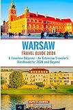 WARSAW TRAVEL GUIDE 2024: A Timeless Odyssey - An Extensive Traveler's Handbook for 2024 and Beyond