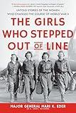 The Girls Who Stepped Out of Line: Untold Stories of the Women Who Changed the Course of World War II