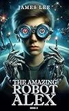 The Amazing Robot: Alex - Book 2