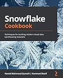 Snowflake Cookbook: Techniques for building modern cloud data warehousing solutions