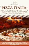 Pizza Italia—The Ultimate Guide to Italy’s Regional Pizzas, Flatbreads and Baked Specialties: Neapolitan & Roman Pizzas—Pinsa Romana—Tuscan Schiacciata—Focaccia ... – What to Order and Where to Find Them)