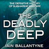 The Deadly Deep: The Definitive History of Submarine Warfare