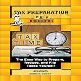 Tax Preparation for Beginners: The Easy Way to Prepare, Reduce, and File Taxes Yourself