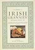 Our Irish Grannies' Recipes: Comforting and Delicious Cooking From the Old Country to Your Family's Table (Thanksgiving and Holiday Cookbook, Holiday Baking, Gifts for Women, Irish Heritage)