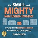 Small and Mighty Real Estate Investor: How to Reach Financial Freedom with Fewer Rental Properties