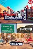 CALIFORNIA TRAVEL GUIDE 2025: Where Dream Meet Discovery: Navigate California Like a Pro (Comprehensive First Time Travellers Guide for 2025/2026)