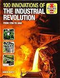 100 Innovations of the Industrial Revolution: From 1700 to 1860 (Haynes Manuals)