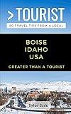 GREATER THAN A TOURIST-BOISE IDAHO USA: 50 Travel Tips from a Local (Greater Than a Tourist- Idaho)