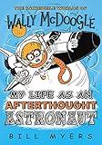 My Life as an Afterthought Astronaut (The Incredible Worlds of Wally McDoogle)