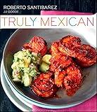 Truly Mexican: Essential Recipes and Techniques for Authentic Mexican Cooking