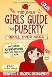 The Only Girls’ Guide to Puberty You’ll Ever Need: Navigating Body Changes, Mood Swings and Relationships with Confidence | A Must-Have Puberty Book ... Aged 8-12 (Full-Color Illustrated Edition)