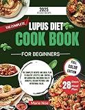 The complete lupus diet cookbook for beginners: The complete recipes and meal plan to healthy lifestyle and soothe inflammation, including health ... value. (Health fitness and dieting)