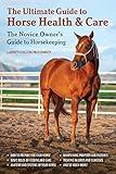 The Ultimate Guide to Horse Health & Care: The Novice Owner's Guide to Horsekeeping