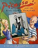 Picasso and the Girl with a Ponytail: An Art History Book For Kids (Homeschool Supplies, Classroom Materials) (Anholt's Artists Books For Children)