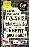 The Desert Dweller’s Guide to Drought-Tolerant Super Plants of the Desert Southwest: 167 Species of Trees, Shrubs, Succulents, Groundcovers and Wildflowers for Your Desert Oasis