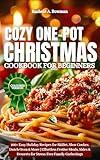 Cozy One-Pot Christmas Cookbook For Beginners: 100+ Easy Holiday Recipes for Skillet, Slow Cooker, Dutch Oven & More | Effortless Festive Meals, Sides & Desserts for Stress-Free Family Gatherings