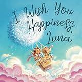 I Wish You Happiness Luna (The Unconditional Love for Luna Series)