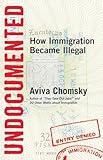 Undocumented: How Immigration Became Illegal