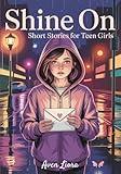 Shine On Short Stories for Teen Girls: 25 Stories of Strength, Change & Self-Discovery A Must-Read for Every Young Woman