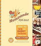 Homemade for Sale: How to Set Up and Market a Food Business from Your Home Kitchen