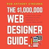 $1,000,000 Web Designer Guide: A Practical Guide for Wealth and Freedom as an Online Freelancer