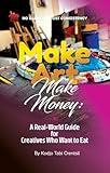 Make Art, Make Money: A Real-World Guide for Creatives Who Want to Eat