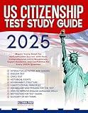 US Citizenship Test Study Guide: Master Every Detail for Naturalization Success with Ease| Comprehensive Civics Breakdown, Expert Guidance, and Confidence for Every USCIS Question