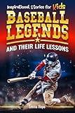 Inspirational Stories for Kids: Baseball Legends and Their Life Lessons: Unlocking Character Through the Journeys of Baseball Icons (Inspirational Stories for Kids: Baseball Edition)