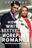 How to Write a Bestselling Workplace Romance: From Cubicle Crushes to Publishing Success (Master Writing Romance Books to Chart-Topping Novels)