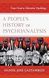 A People’s History of Psychoanalysis: From Freud to Liberation Psychology (Psychoanalytic Studies: Clinical, Social, and Cultural Contexts)