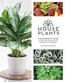 Houseplants: The Complete Guide to Choosing, Growing, and Caring for Indoor Plants