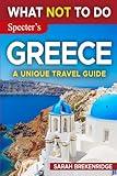 What NOT To Do - Greece (A Unique Travel Guide) (What NOT To Do - Travel Guides)