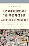Donald Trump and the Prospect for American Democracy: An Unprecedented President in an Age of Polarization (Voting, Elections, and the Political Process)