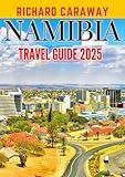 Namibia Travel Guide 2025 : Updated Expert Guide to Help You Discover Top Attractions, Hidden Gems, Natural Wonders, Dos and Don'ts, and Dessert Safaris ... Insider Advice (Global Destinations Guide)