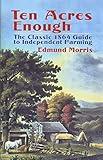 Ten Acres Enough: The Classic 1864 Guide to Independent Farming