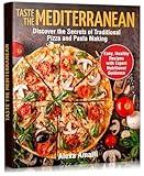 Taste the Mediterranean: Discover the Secrets of Traditional Pizza and Pasta Making. Easy, Healthy Recipes with Expert Nutritional Guidance