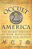 Occult America: White House Seances, Ouija Circles, Masons, and the Secret Mystic History of OurNation