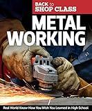 Metal Working: Real World Know-How You Wish You Learned in High School (Fox Chapel Publishing) Step-by-Step Directions and Illustrations for DIY Home Projects, Tasks, and Repairs (Back to Shop Class)