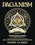 Paganism [All in 1]: 575 Techniques & Insights for Inner Balance through Magic Practices. Find Spiritual Growth & Personal Transformation through Runes, Wicca, Herbalism, Shamanism & Manifestation