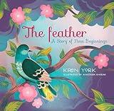 The Feather: A Story of New Beginnings (Elementary Graduation Gift, Starting Over, Making Choices, Being the New Kid) Ages 5-9