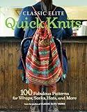 Classic Elite Quick Knits: 100 Fabulous Patterns for Wraps, Socks, Hats, and More