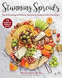 Stunning Spreads: Easy Entertaining with Cheese, Charcuterie, Fondue & Other Shared Fare