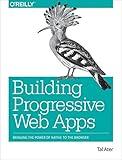 Building Progressive Web Apps: Bringing the Power of Native to the Browser